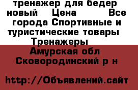 тренажер для бедер. новый  › Цена ­ 400 - Все города Спортивные и туристические товары » Тренажеры   . Амурская обл.,Сковородинский р-н